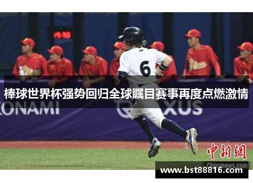棒球世界杯强势回归全球瞩目赛事再度点燃激情